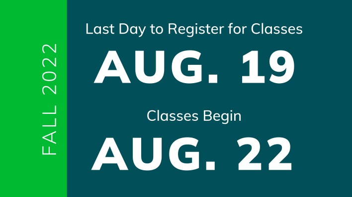 Last day to register for Fall 2022 semester is Aug. 19. Classes begin Aug. 22.