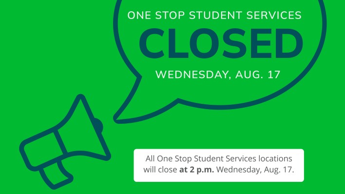 All One Stop Student Services locations will close at 2 p.m. Wednesday, Aug. 17.