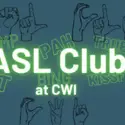 "ASL Club at CWI" with ASL slang words "Champ, That, Pah, Truebiz, Bing, and Kissfist" outlined behind title.